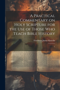 Practical Commentary on Holy Scripture for the use of Those who Teach Bible History