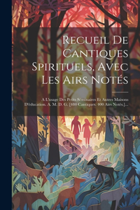 Recueil De Cantiques Spirituels, Avec Les Airs Notés