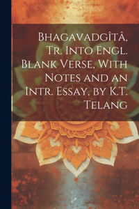 Bhagavadgîtâ, Tr. Into Engl. Blank Verse, With Notes and an Intr. Essay, by K.T. Telang