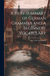 Brief Summary of German Grammar and a Beginners' Vocabulary