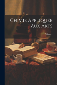 Chimie Appliquée Aux Arts; Volume 4