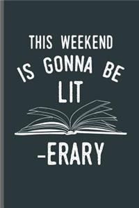 This weekend is Gonna be LIT -Erary