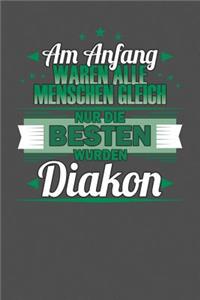 Am Anfang Waren Alle Menschen Gleich Nur Die Besten Wurden Diakon