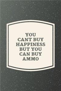You Cant Buy Happiness But You Can Buy Ammo