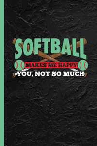 Softball Makes Me Happy You Not So Much