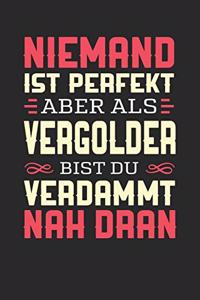 Niemand Ist Perfekt Aber ALS Vergolder Bist Du Verdammt Nah Dran: Notizbuch A5 blanko 120 Seiten, Notizheft / Tagebuch / Reise Journal, perfektes Geschenk für Vergolder