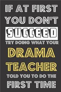 If At First You Don't Succeed Try Doing What Your Drama Teacher Told You To Do The First Time