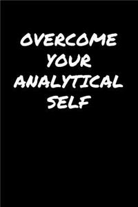 Overcome Your Analytical Self