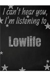 I can't hear you, I'm listening to Lowlife creative writing lined notebook