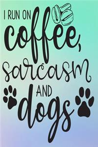 I Run On Coffee, Sarcasm, and Dogs