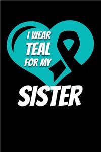 I Wear Teal For My Sister