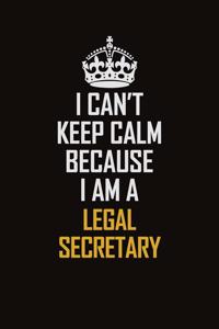 I Can't Keep Calm Because I Am A Legal Secretary