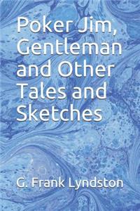 Poker Jim, Gentleman and Other Tales and Sketches