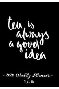 2020 Weekly Planner - Tea Is Always a Good Idea