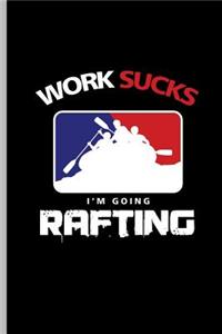 Work Sucks I'm Going Rafting