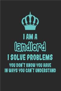 I Am a Landlord I Solve Problems You Don't Know You Have in Ways You Can't Understand