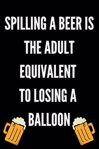 Spilling A Beer Is The Adult Equivalent To Losing A Balloon: Funny Beer Quotes Composition Notebook/Journal for Alcohol Drinking Gourmets to Writing (6x9 Inch.) College Ruled Lined Paper 120 Blank Pages (White