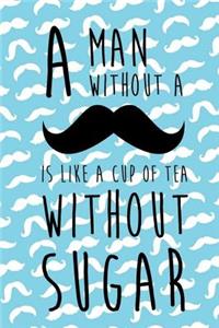 A Man Without A Is Like A Cup Of Tea Without Sugar
