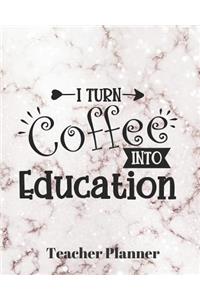 I turn coffee into education Teacher Planner