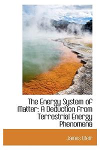 The Energy System of Matter: A Deduction from Terrestrial Energy Phenomena