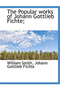 The Popular Works of Johann Gottlieb Fichte;