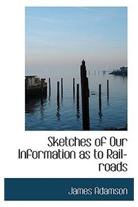Sketches of Our Information as to Rail-Roads