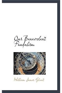 Our Benevolent Feudalism