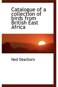 Catalogue of a Collection of Birds from British East Africa