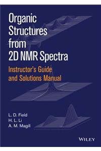 Instructor's Guide and Solutions Manual to Organic  Structures from 2D NMR Spectra