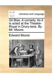 Gil Blas. a Comedy. as It Is Acted at the Theatre-Royal in Drury-Lane. by Mr. Moore.