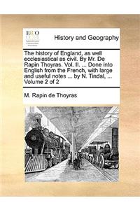 The History of England, as Well Ecclesiastical as Civil. by Mr. de Rapin Thoyras. Vol. II. ... Done Into English from the French, with Large and Useful Notes ... by N. Tindal, ... Volume 2 of 2