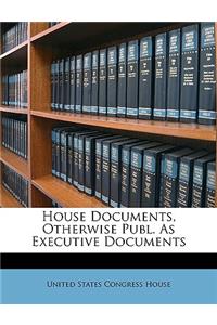 House Documents, Otherwise Publ. As Executive Documents