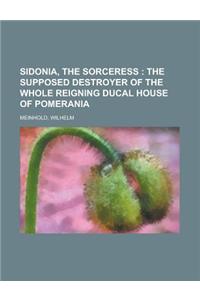 Sidonia, the Sorceress; The Supposed Destroyer of the Whole Reigning Ducal House of Pomerania