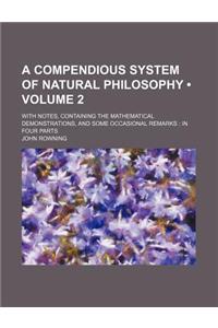 A   Compendious System of Natural Philosophy (Volume 2); With Notes, Containing the Mathematical Demonstrations, and Some Occasional Remarks in Four P