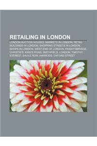 Retailing in London: London Auction Houses, Markets in London, Retail Buildings in London, Shopping Streets in London, Shops in London