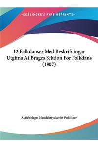 12 Folkdanser Med Beskrifningar Utgifna AF Brages Sektion for Folkdans (1907)