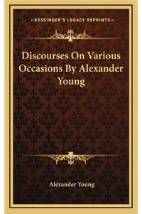 Discourses on Various Occasions by Alexander Young
