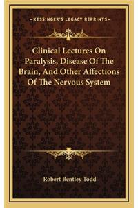 Clinical Lectures on Paralysis, Disease of the Brain, and Other Affections of the Nervous System