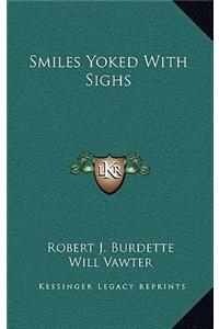Smiles Yoked with Sighs
