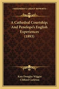 A Cathedral Courtship; And Penelope's English Experiences (1893)