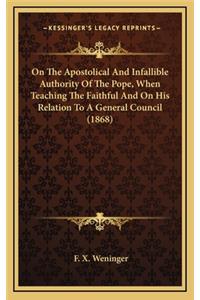 On the Apostolical and Infallible Authority of the Pope, When Teaching the Faithful and on His Relation to a General Council (1868)