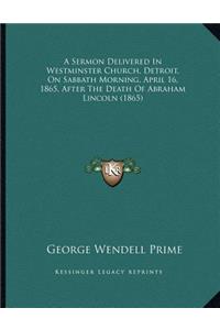A Sermon Delivered In Westminster Church, Detroit, On Sabbath Morning, April 16, 1865, After The Death Of Abraham Lincoln (1865)