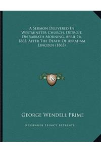 A Sermon Delivered In Westminster Church, Detroit, On Sabbath Morning, April 16, 1865, After The Death Of Abraham Lincoln (1865)