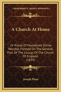 A Church at Home: Or Ritual of Household Divine Worship, Formed on the General Plan of the Liturgy of the Church of England (1859)