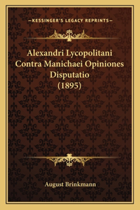 Alexandri Lycopolitani Contra Manichaei Opiniones Disputatio (1895)