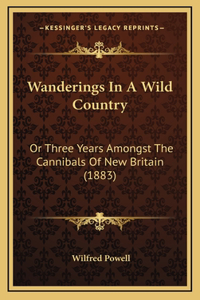 Wanderings In A Wild Country: Or Three Years Amongst The Cannibals Of New Britain (1883)