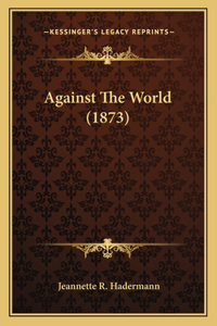 Against The World (1873)