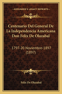 Centenario Del General De La Independencia Americana Don Felix De Olazabal: 1797-20 Noviembre-1897 (1897)