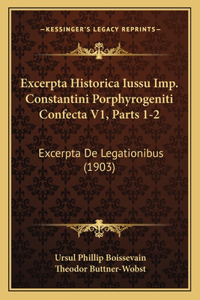 Excerpta Historica Iussu Imp. Constantini Porphyrogeniti Confecta V1, Parts 1-2
