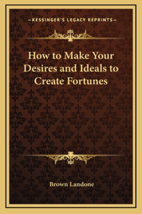 How to Make Your Desires and Ideals to Create Fortunes